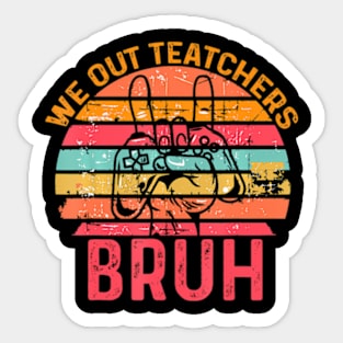 Bruh We Out Teachers End Of School Year Teacher Sticker